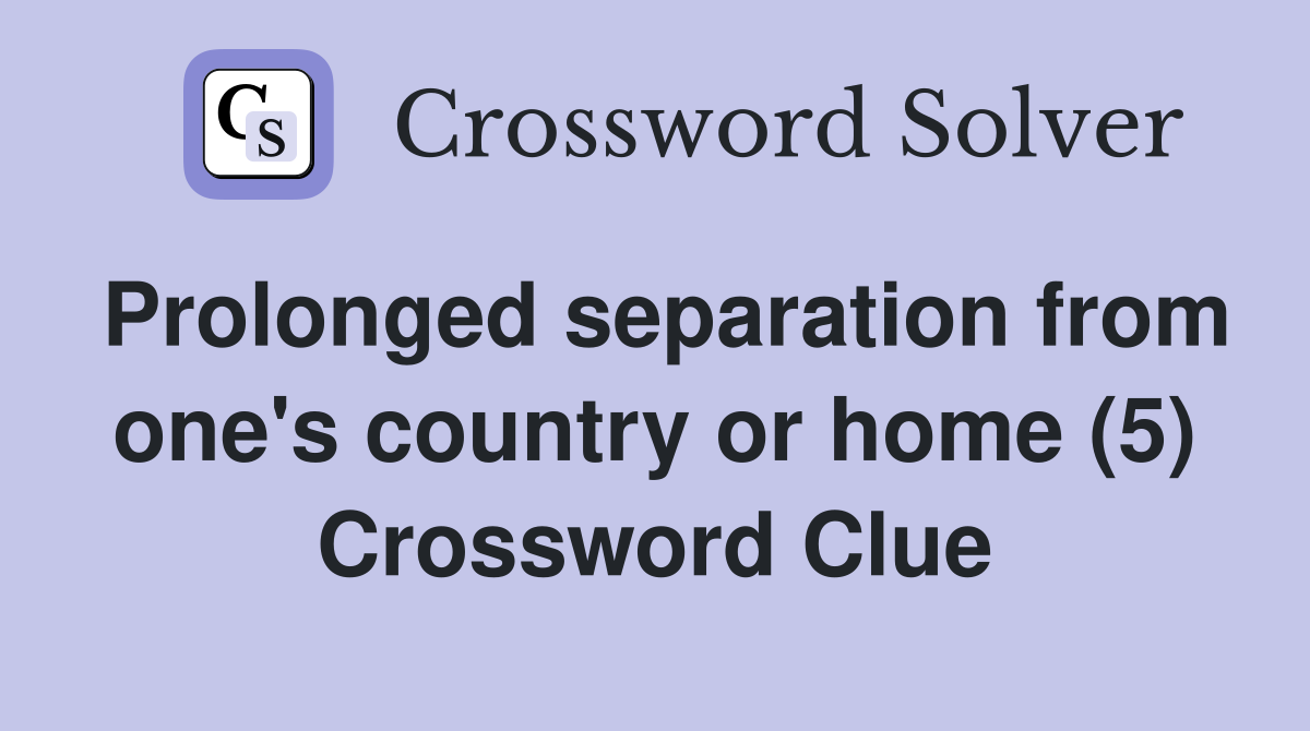 Prolonged separation from one's country or home (5) Crossword Clue Answers Crossword Solver